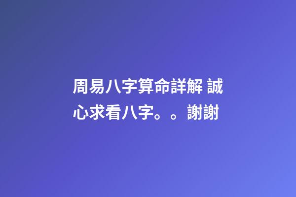 周易八字算命詳解 誠心求看八字。。謝謝-第1張-觀點-玄機派